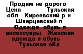 Продам не дорого › Цена ­ 12 000 - Тульская обл., Киреевский р-н, Шварцевский п. Одежда, обувь и аксессуары » Женская одежда и обувь   . Тульская обл.